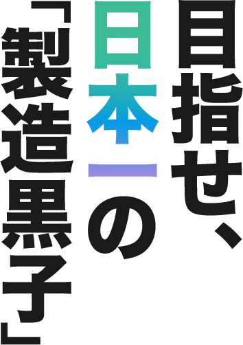 目指せ、日本一の製造黒子